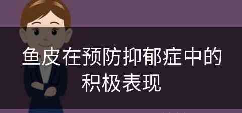 鱼皮在预防抑郁症中的积极表现